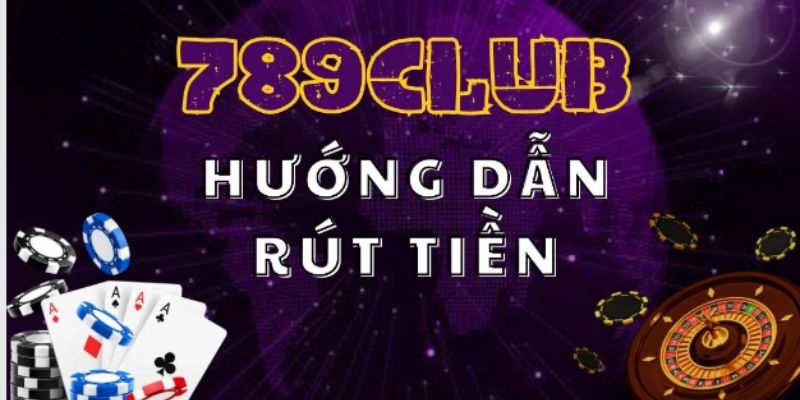 Các cách rút tiền thông dụng tại 789Club